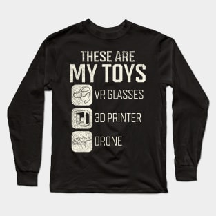 These Are My Toys: VR Glasses, 3D Printer, Drone Long Sleeve T-Shirt